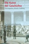Die Kunst der Geschichte: Historiographie, Ästhetik, Erzählung