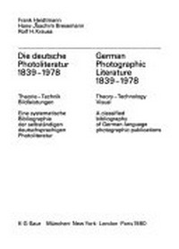 Die deutsche Photoliteratur: 1839 - 1978; Theorie, Technik, Bildleistungen; e. systemat. Bibliogr. d. selbständigen deutschsprachigen Photoliteratur