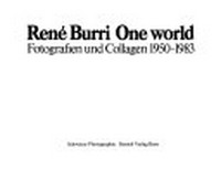 René Burri: one world ; Fotografien und Collagen 1950 - 1983 ; [zur Ausstellung "René Burri" im Kunsthaus Zürich, 14. Januar - 11. März 1984