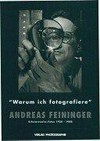 Andreas Feininger, "Warum ich fotografiere" [offizieller Katalog zu einer Ausstellungstournee 1997 - 1999]