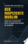 Der inspizierte Muslim: zur Politisierung der Islamforschung in Europa