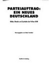 Parteiauftrag: ein neues Deutschland: Bilder, Rituale und Symbole der frühen DDR