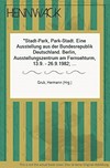 Stadt Park - Park Stadt: eine Ausstellung aus der Bundesrepublik Deutschland; Berlin, Ausstellungszentrum am Fernsehturm, 13.9. - 26.9.1982; Karl-Marx-Stadt, Ausstellungshalle I am Schloßteich, 15.10. - 5.11.1982; Magdeburg, Ausstellungshalle im Kulturpark Rotehorn, 15.11. - 3.12.1982