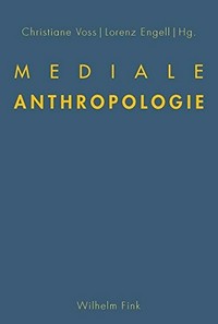 Mediale Anthropologie [... geht aus einer Tagung an der Bauhaus-Universität im Jahre 2012 hervor ...]