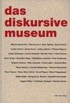 Das diskursive Museum [anläßlich des MAK-Symposiums "Das diskursive Museum", MAK-Ausstellungshallen, März-Mai 2001]