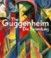 The Guggenheim: die Sammlung ; [anlässlich der Ausstellung "The Guggenheim Collection", Kunst- und Ausstellungshalle der Bundesrepublik Deutschland, Bonn, Kunst-Museum Bonn, 21. Juli 2006 - 7. Januar 2007]