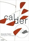 Alexander Calder - Avantgarde in Bewegung [anlässlich der Ausstellung ... Kunstsammlung Nordrhein-Westfalen, Düsseldorf, 7. September 2013 bis 12. Januar 2014]