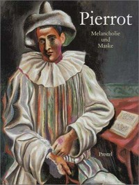 Pierrot: Melancholie und Maske ; [anlässlich der Ausstellung "Pierrot - Melancholie und Maske" im Haus der Kunst, München, 15. September bis 3. Dezember 1995]