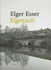 Elger Esser: Eigenzeit ; [anläßlich der Ausstellung "Elger Esser. Eigenzeit", Kunstmuseum Stuttgart, 28.11.2009 - 11.4.2010, Museum voor Moderne Kunst Arnhem, 11.7. - 26.9.2010]