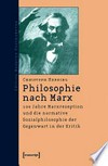 Philosophie nach Marx: 100 Jahre Marxrezeption und die normative Sozialphilosophie der Gegenwart in der Kritik