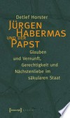 Jürgen Habermas und der Papst: Glauben und Vernunft, Gerechtigkeit und Nächstenliebe im säkularen Staat