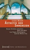 Ästhetik der Immersion: Raum-Erleben zwischen Welt und Bild. Las Vegas, Washington und die White City