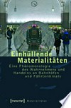 Einhüllende Materialitäten: Eine Phänomenologie des Wahrnehmens und Handelns an Bahnhöfen und Fährterminals