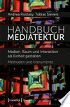 Handbuch Mediatektur: Medien, Raum und Interaktion als Einheit gestalten : Methoden und Instrumente