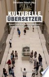 Kulturelle Übersetzer: Kunst und Kulturmanagement im transkulturellen Kontext