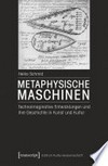 Metaphysische Maschinen: technoimaginative Entwicklungen und ihre Geschichte in Kunst und Kultur