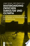 Skateboarding zwischen Subkultur und Olympia: eine jugendliche Bewegungskultur im Spannungsfeld von Kommerzialisierung und Versportlichung