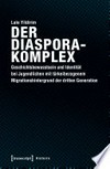 Der Diasporakomplex: Geschichtsbewusstsein und Identität bei Jugendlichen mit türkeibezogenem Migrationshintergrund der dritten Generation