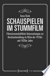 Schauspielen im Stummfilm: filmwissenschaftliche Untersuchungen zur Berufsentwicklung im Wien der 1910er und 1920er Jahre