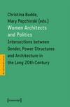 Women Architects and Politics: intersections between Gender, Power Structures and Architecture in the Long 20th Century