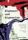 Eigenart und Eigensinn: alternative Kulturszenen in der DDR (1980 - 1990) ; mit einem Bestandskatalog