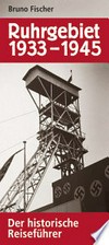 Ruhrgebiet 1933 - 1945: der historische Reiseführer