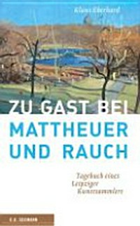 Zu Gast bei Mattheuer und Rauch: Tagebuch eines Leipziger Kunstsammlers