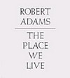 Robert Adams, The place we live: a retrospective selection of photographs 1964 – 2009 ; [published in conjunction with the exhibition "Robert Adams, The Place We Live. A Retrospective Selection of Photographs" organized by the Yale University Art Gallery and traveling to the following institutions: Vancouver Art Gallery, British Columbia, Denver Art Museum, Los Angeles County Museum of Art ...]