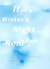 If on a winter's night... Roni Horn... [on the occasion of the exhibition "Roni Horn: If on a Winter's Night ... Roni Horn ..." at Fotomuseum Winterthur, 3/29 - 6/1 2003]