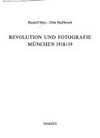 Revolution und Fotografie, München 1918/19 ; [aus Anlaß der Ausstellung "München 1918/19 - Die Revolution im Spiegel der Fotografie", im Fotomuseum im Münchner Stadtmuseum, 4.11.1988 - 12.3.1989]