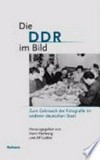 Die DDR im Bild: zum Gebrauch der Fotografie im anderen deutschen Staat