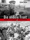 Die andere Front: Fotografie und Propaganda im Ersten Weltkrieg ; mit unveröffentlichten Originalaufnahmen aus dem Bildarchiv der Österreichischen Nationalbibliothek
