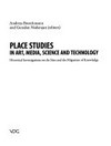 Place studies in art, media, science and technology: historical investigations on the sites and the migration of knowledge ; this book collects texts from Re:place 2007 - The Second International Conference on the Histories of Media, Art, Science and Technology, Haus der Kulturen der Welt, Berlin, 15 - 18 November 2007