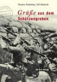 Grüße aus dem Schützengraben: Feldpostkarten im Ersten Weltkrieg ; aus der Sammlung Ulf Heinrich