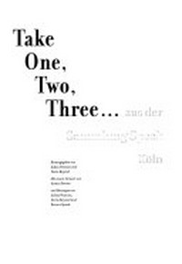 Take one, two, three ... aus der Sammlung Speck, Köln [anlässlich der Ausstellung "Take One, Two, Three ... aus der Sammlung Speck, Köln", 21. April 2002 - 27. April 2003]
