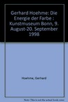 Gerhard Hoehme, die Energie der Farbe: Kunstmuseum Bonn, 9. August - 20. September 1998