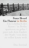 Ein Flaneur in Berlin: Bilderbuch in Worten ; [ein Lehrbuch der Kunst, in Berlin spazieren zu gehen, ganz nah dem Zauber der Stadt, von dem sie selbst kaum weiß]