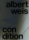 Albert Weis, Condition [anlässlich der Ausstellung Condition, im Brandenburgischen Kunstverein Potsdam und im Kunstverein Aichach]
