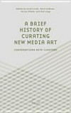 A brief history of curating new media art: conversations with curators