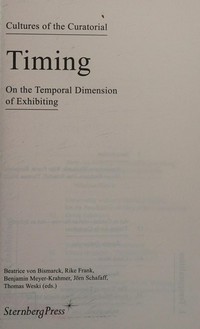 Timing: on the temporal dimension of exhibiting ; [based of the Conference "Timing - On the Temporal Dimension of Exhibiting" at the Hochschule für Grafik und Buchkunst, Leipzig, January 19 - 21, 2012]