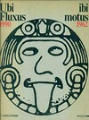 Ubi Fluxus ibi motus: 1990 - 1962; [Venezia, Ex Granai della Repubblica alle Zitelle (Giudecca), 26 maggio, 30 settembre 1990; Sub-Atomic Fluxus Festival]
